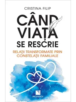 Cand viata se rescrie. Relatii transformate prin constelatii familiale/Cristina Filip