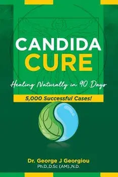 Candida Cure: Healing Naturally in 90 Days. 5,000 Successful Cases!, Paperback/George John Georgiou