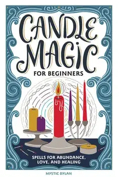 Candle Magic for Beginners: Spells for Abundance, Love, and Healing, Hardcover/Mystic Dylan
