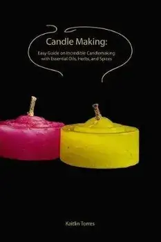 Candle Making: Easy Guide on Incredible Candlemaking with Essential Oils, Herbs, and Spices, Paperback/Kaitlin Torres
