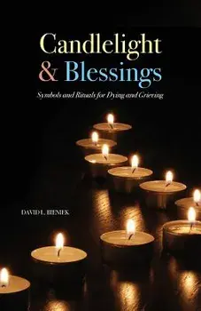 Candlelight & Blessings: Symbols and Rituals for Death and Grieving, Paperback/David L. Bieniek