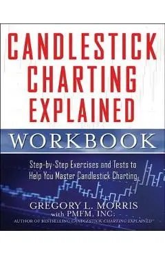 Candlestick Charting Explained Workbook: Step-By-Step Exercises and Tests to Help You Master Candlestick Charting - Gregory L. Morris