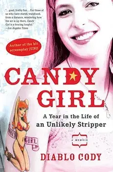 Candy Girl: A Year in the Life of an Unlikely Stripper, Paperback/Diablo Cody