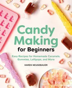 Candy Making for Beginners: Easy Recipes for Homemade Caramels, Gummies, Lollipops and More, Paperback/Karen Neugebauer