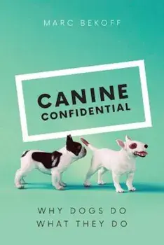 Canine Confidential: Why Dogs Do What They Do, Hardcover/Marc Bekoff