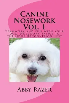 Canine Nosework Vol. 1: Teamwork and fun with your dog, Nosework Basics to the Odor Recognition Test, Paperback/Abby Razer