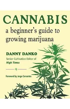 Cannabis: A Beginner's Guide to Growing Marijuana - Danny Danko
