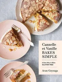 Cannelle Et Vanille Bakes Simple: A New Way to Bake Gluten-Free, Hardcover/Aran Goyoaga