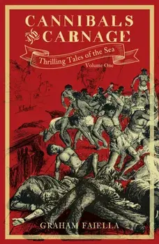 Cannibals and Carnage. Thrilling Tales of the Sea (vol.1), Hardback/Graham Faiella