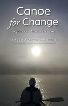 Canoe for Change: A Journey Across Canada, Paperback/Glenn Green