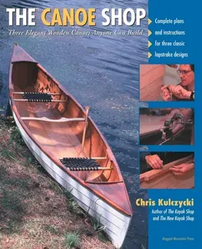 Canoe Shop: Three Elegant Wooden Canoes Anyone Can Build, Paperback/Chris Kulczycki