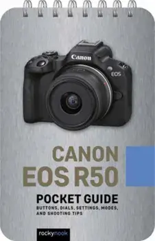 Canon EOS R50: Pocket Guide. Buttons, Dials, Settings, Modes, and Shooting Tips, Spiral Bound/Rocky Nook