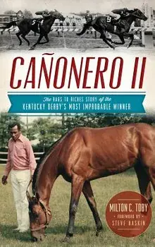 Canonero II: The Rags to Riches Story of the Kentucky Derby's Most Improbable Winner, Hardcover/Milton C. Toby