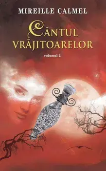 Cantul vrajitoarelor. Volumul 2/Mireille Calmel