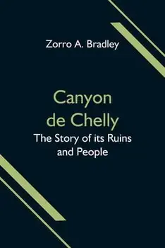 Canyon de Chelly; The Story of its Ruins and People, Paperback/Zorro A. Bradley