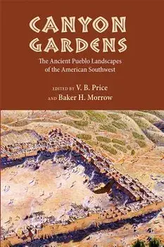 Canyon Gardens: The Ancient Pueblo Landscapes of the American Southwest, Paperback/V. B. Price