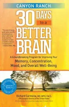 Canyon Ranch 30 Days to a Better Brain: A Groundbreaking Program for Improving Your Memory, Concentration, Mood, and Overall Well-Being, Paperback/Richard Carmona