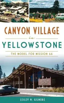 Canyon Village in Yellowstone: The Model for Mission 66, Hardcover/Lesley M. Gilmore