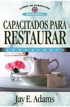 Capacitados Para Restaurar: Consejería - Jay E. Adams