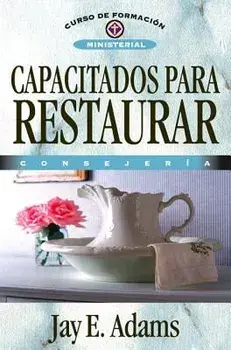 Capacitados Para Restaurar: Consejería, Paperback/Jay E. Adams