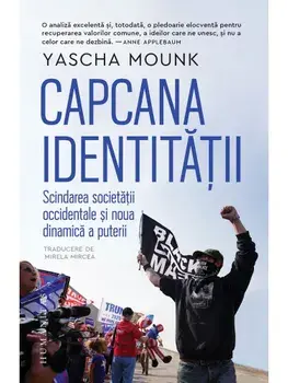 Capcana identitatii. Scindarea societatii occidentale si noua dinamica a puterii/Yascha Mounk