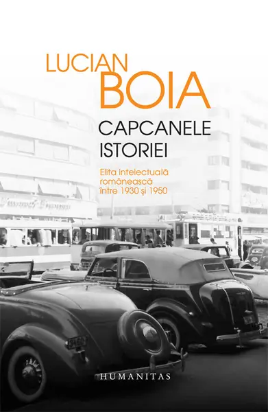Capcanele istoriei. Elita intelectuală românească între 1930 și 1950