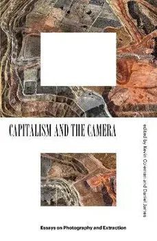 Capitalism and the Camera: Essays on Photography and Extraction, Paperback/Kevin Coleman