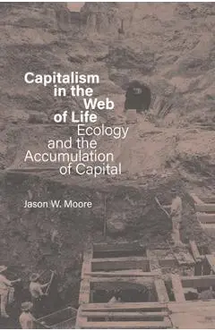 Capitalism in the Web of Life: Ecology and the Accumulation of Capital - Jason W. Moore