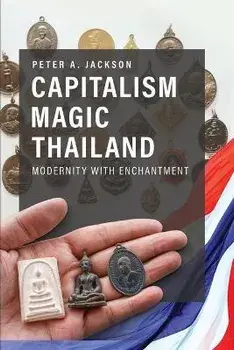 Capitalism Magic Thailand: Modernity with Enchantment, Paperback/Peter A. Jackson