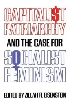 Capitalist Patriarchy and the Case for Socialist Feminism, Paperback/Zillah R. Eisenstein