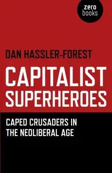 Capitalist Superheroes. Caped Crusaders in the Neoliberal Age, Paperback/Dan Hassler-Forest