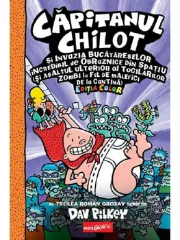 Capitanul Chilot si invazia bucatareselor incredibil de obraznice din spatiu. Seria Capitanul Chilot. Editia color. Volumul 3/Dav Pilkey
