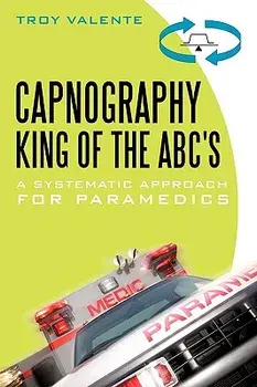 Capnography, King of the ABC's: A Systematic Approach for Paramedics, Paperback/Troy Valente