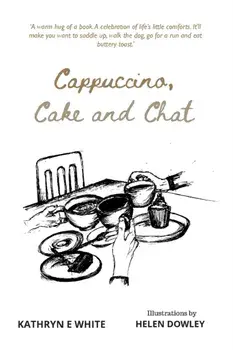 Cappuccino, Cake and Chat. Uplifting, witty, ditties and inspirational quotes about life, simple pleasures and animal comforts, Paperback/Kathryn E White