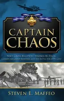 Captain Chaos: Navy Cross Recipient Warner W. Tyler, Carrier Air Group Nineteen, and the Battle for Leyte Gulf, Hardcover/Steven Maffeo