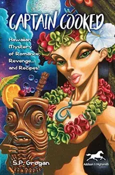 Captain Cooked: Hawaiian Mystery of Romance, Revenge... and Recipes!, Paperback/S. P. Grogan