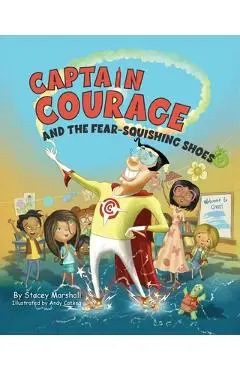 Captain Courage and the Fear-Squishing Shoes - Stacey Marshall