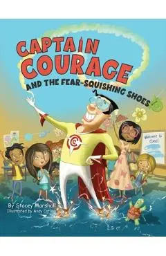 Captain Courage and the Fear-Squishing Shoes - Stacey Marshall
