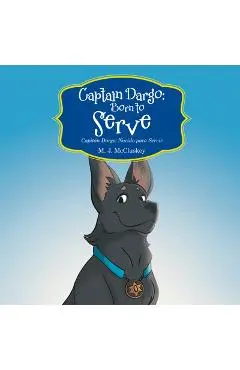 Captain Dargo: Born to Serve: Capitán Dargo: Nacido Para Servir - M J Mccluskey