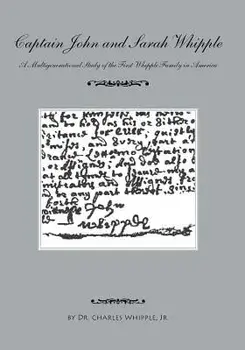 Captain John and Sarah Whipple: A Multigenerational Study of the First Whipple Family in America, Paperback/Dr Charles Whipple Jr