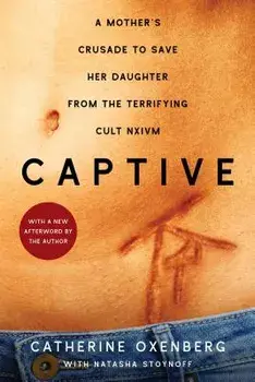 Captive: A Mother's Crusade to Save Her Daughter from the Terrifying Cult Nxivm, Paperback/Catherine Oxenberg