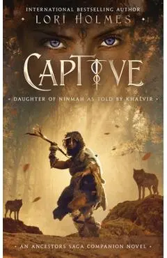 Captive: Daughter of Ninmah as Told By Khalvir: An Ancestors Saga Companion Novel - Lori Holmes