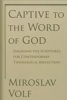 Captive to the Word of God: Engaging the Scriptures for Contemporary Theological Reflection, Paperback/Miroslav Volf