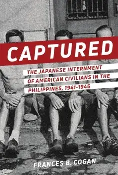 Captured. The Japanese Internment of American Civilians in the Philippines, 1941-1945, Paperback/Frances B. Cogan