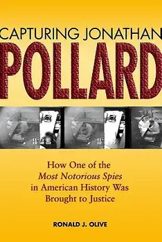 Capturing Jonathan Pollard: How One of the Most Notorious Spies in American History Was Brought to Justice/Ronald J. Olive