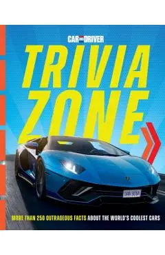 Car and Driver Trivia Zone: 180 Outrageous Facts about the World's Coolest Cars - Dan Bova
