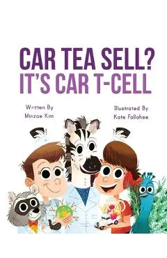 Car Tea Sell? It's CAR T-Cell: A Story About Cancer Immunotherapy for Children - Minzae Kim
