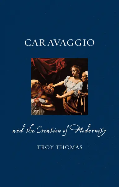 Caravaggio and the Creation of Modernity | Troy Thomas