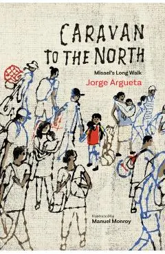 Caravan to the North: Misael's Long Walk - Jorge Argueta