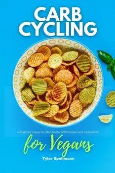 Carb Cycling for Vegans: A Beginner's Step-by-Step Guide With Recipes and a Meal Plan, Paperback/Tyler Spellmann
